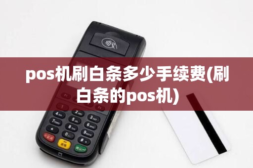 pos机刷白条多少手续费(刷白条的pos机)