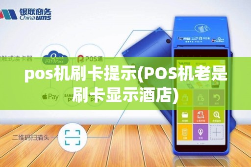 pos机刷卡提示(POS机老是刷卡显示酒店)