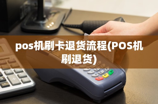 pos机刷卡退货流程(POS机刷退货)