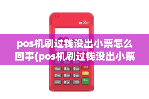 pos机刷过钱没出小票怎么回事(pos机刷过钱没出小票)