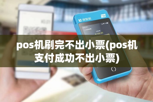 pos机刷完不出小票(pos机支付成功不出小票)