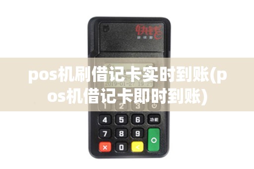 pos机刷借记卡实时到账(pos机借记卡即时到账)