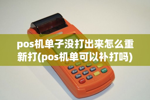 pos机单子没打出来怎么重新打(pos机单可以补打吗)