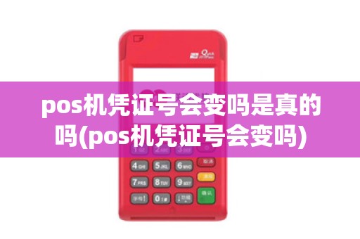 pos机凭证号会变吗是真的吗(pos机凭证号会变吗)