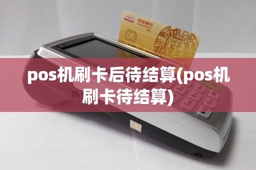 pos机刷卡后待结算(pos机刷卡待结算)