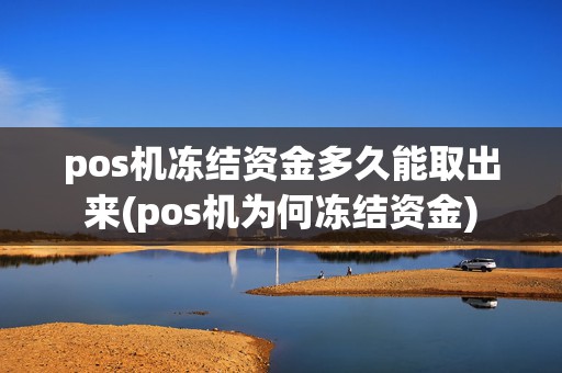 pos机冻结资金多久能取出来(pos机为何冻结资金)