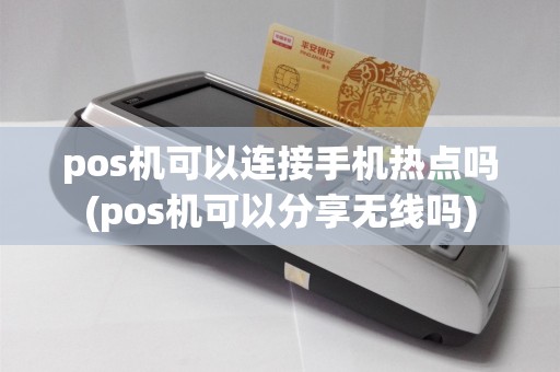 pos机可以连接手机热点吗(pos机可以分享无线吗)