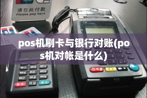 pos机刷卡与银行对账(pos机对帐是什么)