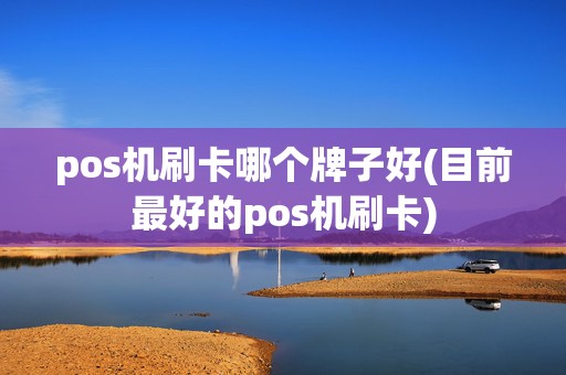 pos机刷卡哪个牌子好(目前最好的pos机刷卡)