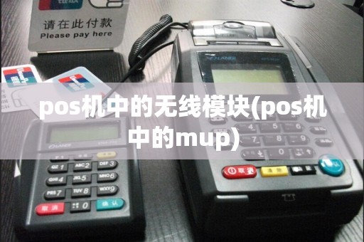 pos机中的无线模块(pos机中的mup)