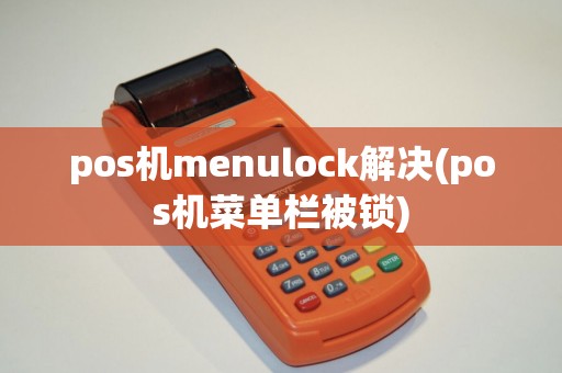 pos机menulock解决(pos机菜单栏被锁)
