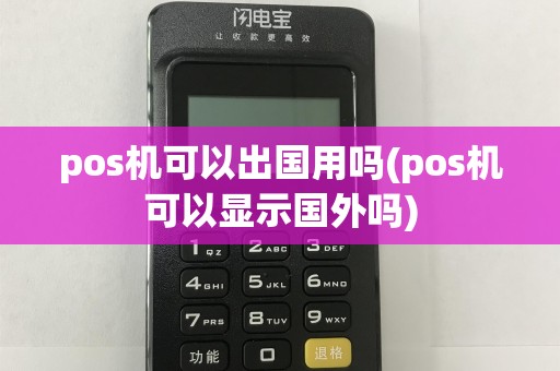 pos机可以出国用吗(pos机可以显示国外吗)