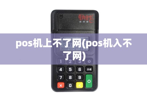 pos机上不了网(pos机入不了网)