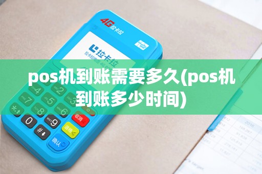 pos机到账需要多久(pos机到账多少时间)