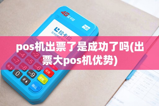 pos机出票了是成功了吗(出票大pos机优势)