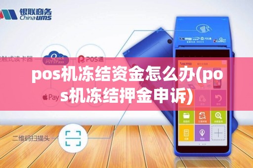 pos机冻结资金怎么办(pos机冻结押金申诉)