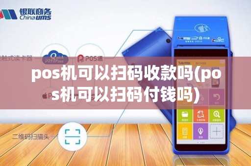 pos机可以扫码收款吗(pos机可以扫码付钱吗)