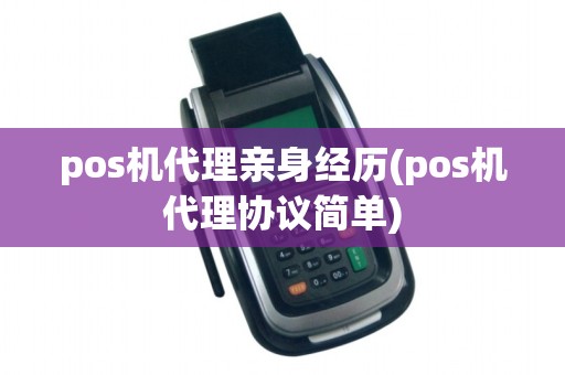 pos机代理亲身经历(pos机代理协议简单)