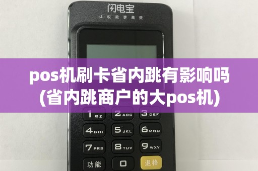pos机刷卡省内跳有影响吗(省内跳商户的大pos机)