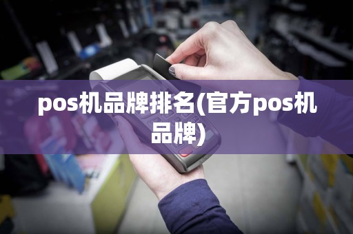 pos机品牌排名(官方pos机品牌)