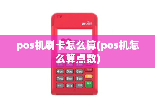 pos机刷卡怎么算(pos机怎么算点数)