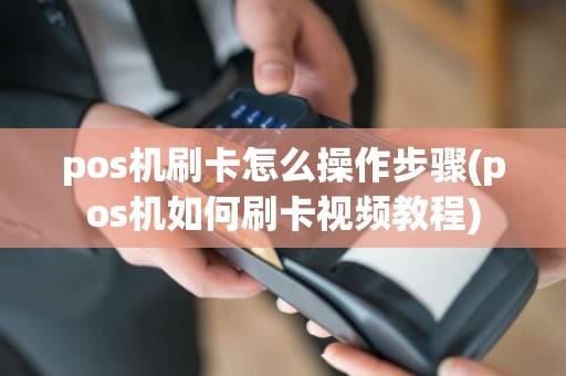 pos机刷卡怎么操作步骤(pos机如何刷卡视频教程)