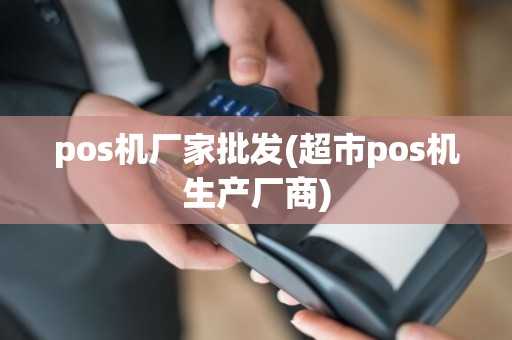 pos机厂家批发(超市pos机生产厂商)