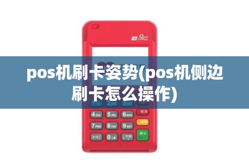 pos机刷卡姿势(pos机侧边刷卡怎么操作)