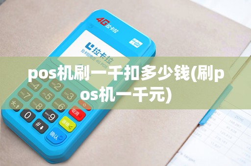 pos机刷一千扣多少钱(刷pos机一千元)