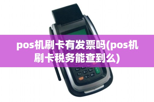 pos机刷卡有发票吗(pos机刷卡税务能查到么)