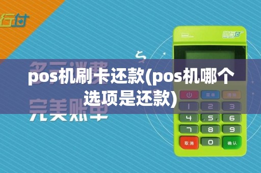pos机刷卡还款(pos机哪个选项是还款)