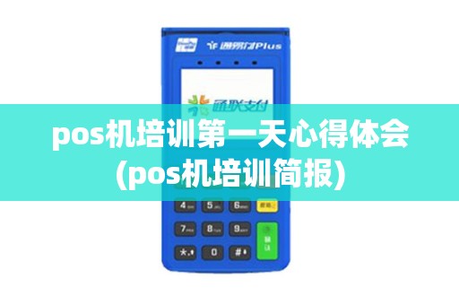 pos机培训第一天心得体会(pos机培训简报)