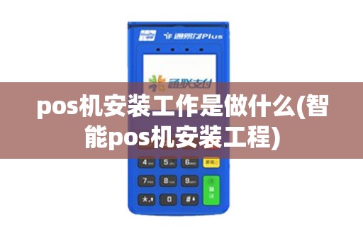 pos机安装工作是做什么(智能pos机安装工程)