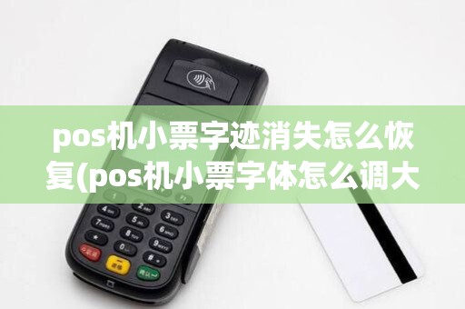 pos机小票字迹消失怎么恢复(pos机小票字体怎么调大)