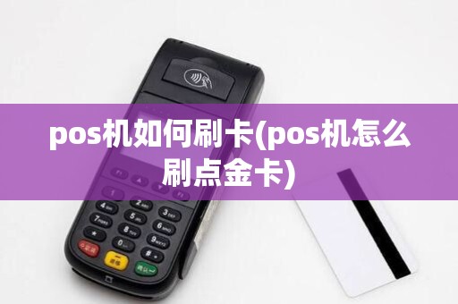 pos机如何刷卡(pos机怎么刷点金卡)