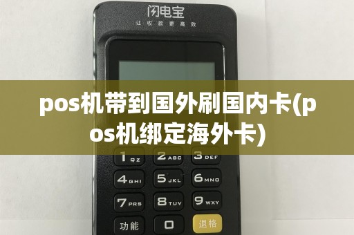 pos机带到国外刷国内卡(pos机绑定海外卡)