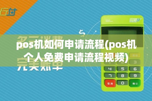 pos机如何申请流程(pos机个人免费申请流程视频)