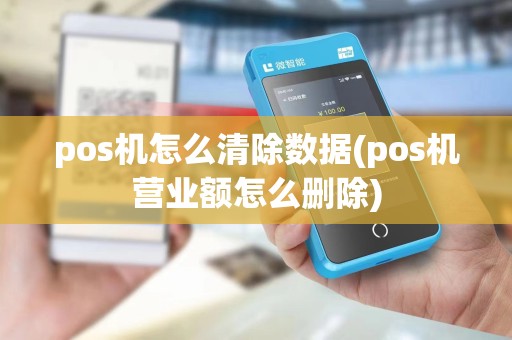 pos机怎么清除数据(pos机营业额怎么删除)