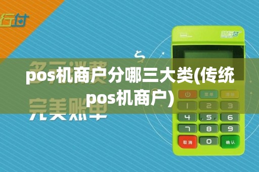 pos机商户分哪三大类(传统pos机商户)