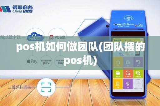 pos机如何做团队(团队摆的pos机)