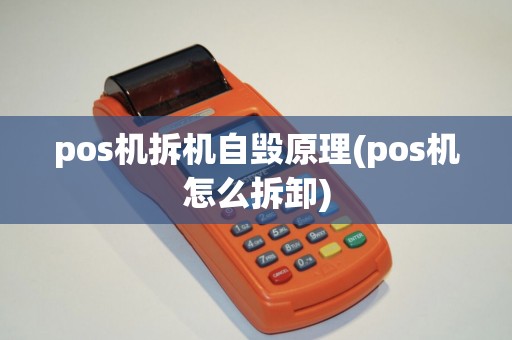 pos机拆机自毁原理(pos机怎么拆卸)