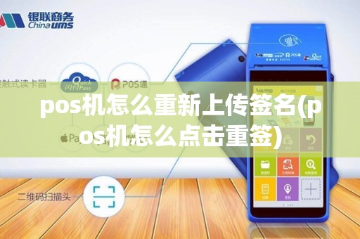 pos机怎么重新上传签名(pos机怎么点击重签)