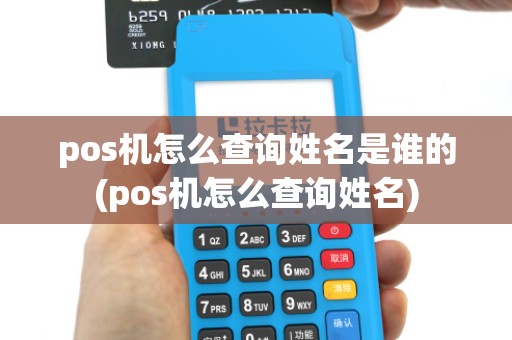pos机怎么查询姓名是谁的(pos机怎么查询姓名)