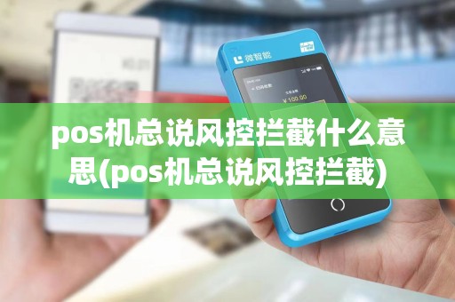 pos机总说风控拦截什么意思(pos机总说风控拦截)
