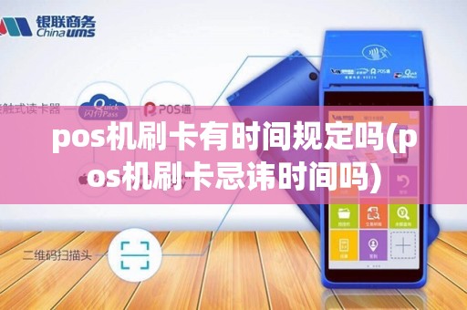 pos机刷卡有时间规定吗(pos机刷卡忌讳时间吗)