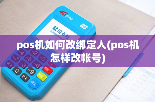 pos机如何改绑定人(pos机怎样改帐号)