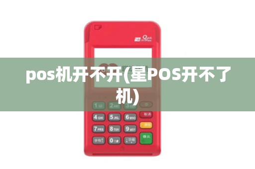 pos机开不开(星POS开不了机)