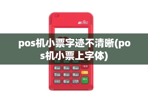 pos机小票字迹不清晰(pos机小票上字体)