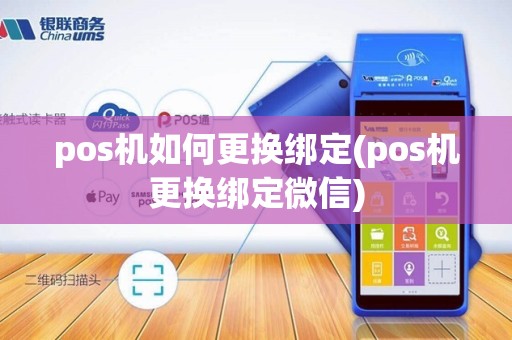 pos机如何更换绑定(pos机更换绑定微信)