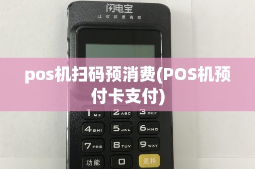 pos机扫码预消费(POS机预付卡支付)